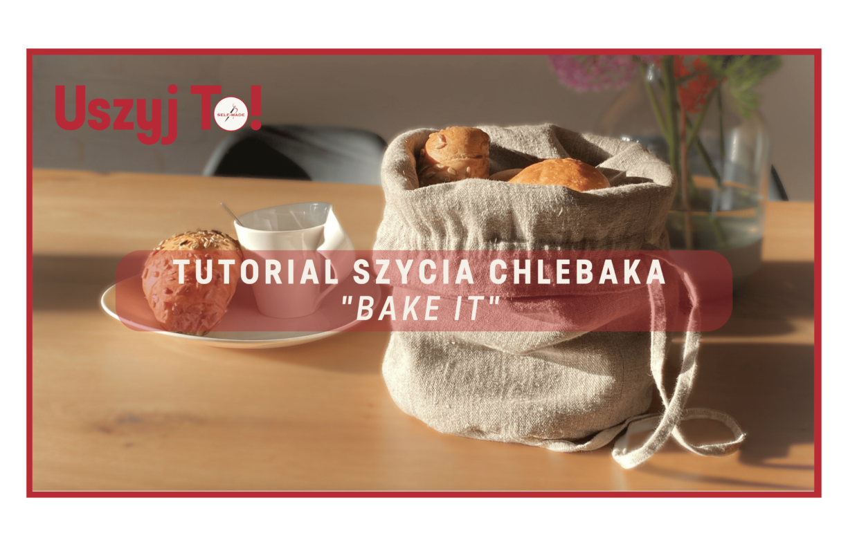 Tutorial USZYJ TO! szycia chlebaka BAKE IT